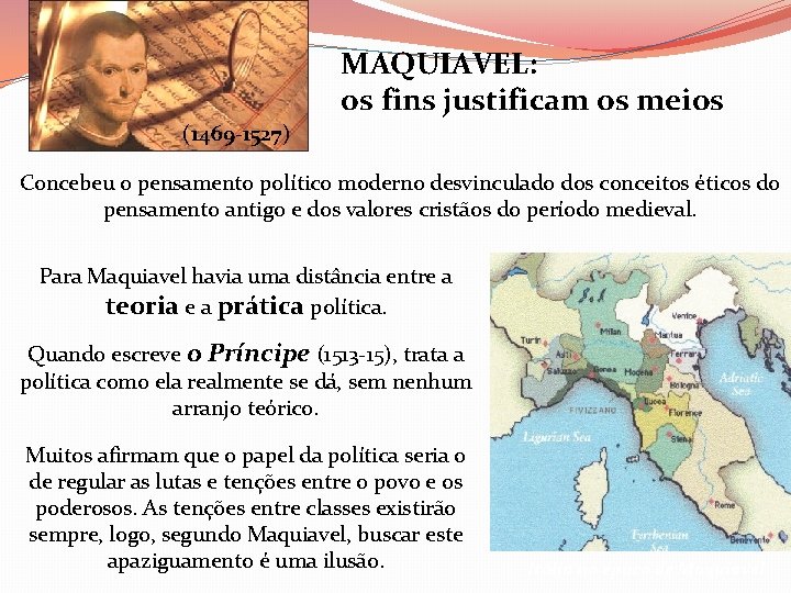 MAQUIAVEL: os fins justificam os meios (1469 -1527) Concebeu o pensamento político moderno desvinculado