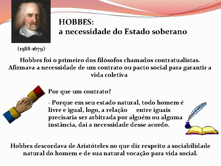 HOBBES: a necessidade do Estado soberano (1588 -1679) Hobbes foi o primeiro dos filósofos