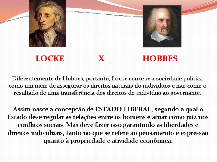LOCKE X HOBBES Diferentemente de Hobbes, portanto, Locke concebe a sociedade política como um
