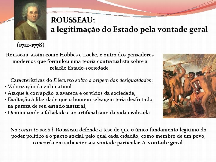 ROUSSEAU: a legitimação do Estado pela vontade geral (1712 -1778) Rousseau, assim como Hobbes