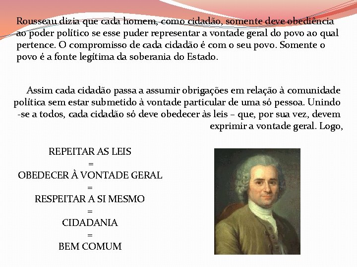 Rousseau dizia que cada homem, como cidadão, somente deve obediência ao poder político se