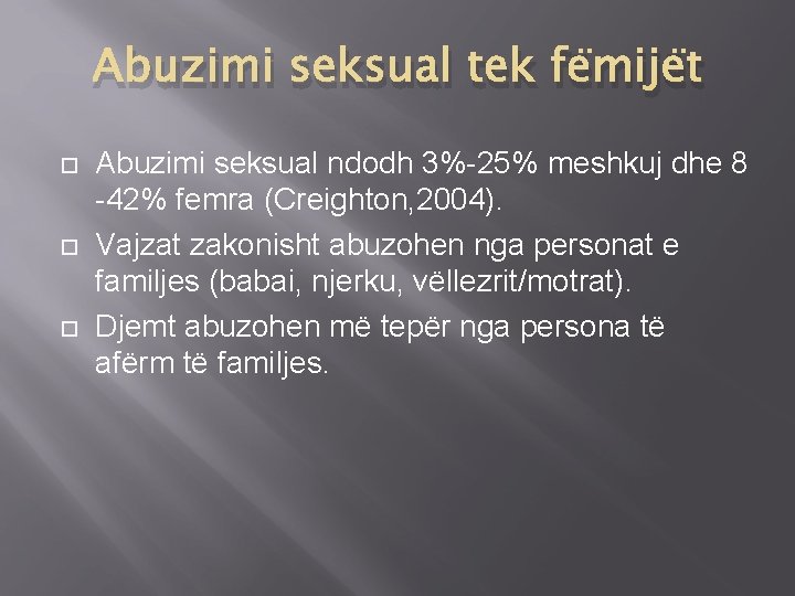 Abuzimi seksual tek fëmijët Abuzimi seksual ndodh 3%-25% meshkuj dhe 8 -42% femra (Creighton,