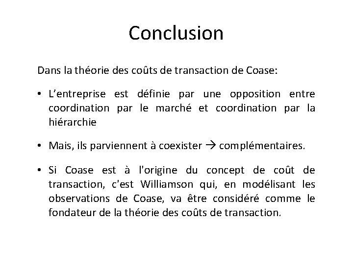 Conclusion Dans la théorie des coûts de transaction de Coase: • L’entreprise est définie