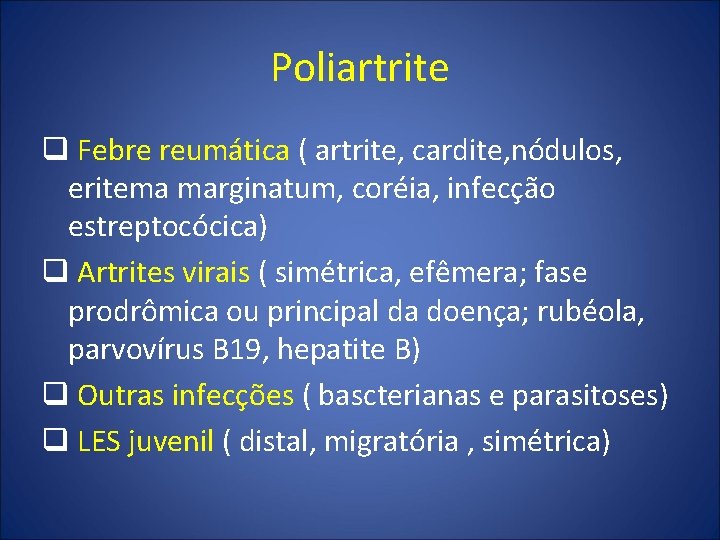 Poliartrite q Febre reumática ( artrite, cardite, nódulos, eritema marginatum, coréia, infecção estreptocócica) q