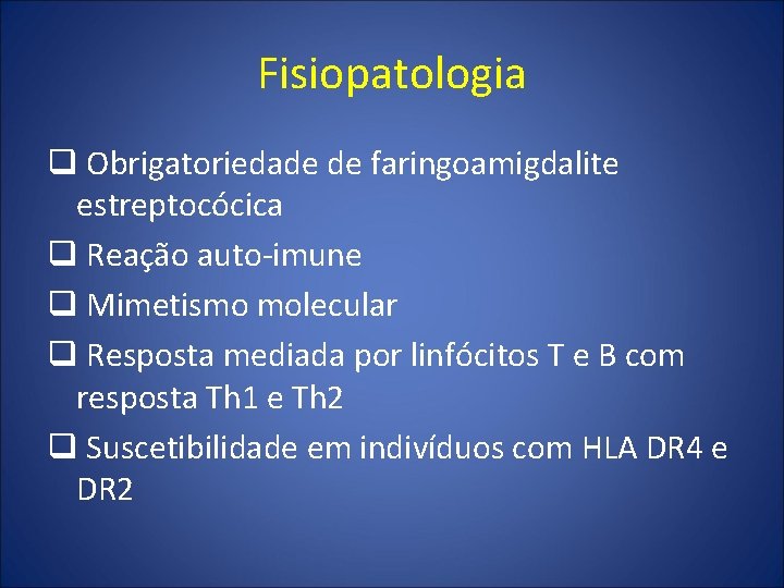 Fisiopatologia q Obrigatoriedade de faringoamigdalite estreptocócica q Reação auto-imune q Mimetismo molecular q Resposta