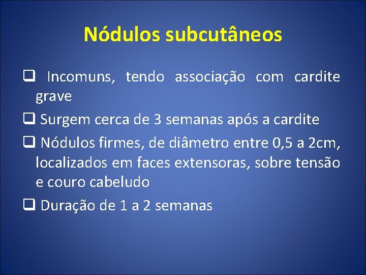 Nódulos subcutâneos q Incomuns, tendo associação com cardite grave q Surgem cerca de 3