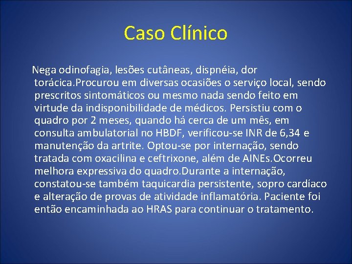 Caso Clínico Nega odinofagia, lesões cutâneas, dispnéia, dor torácica. Procurou em diversas ocasiões o