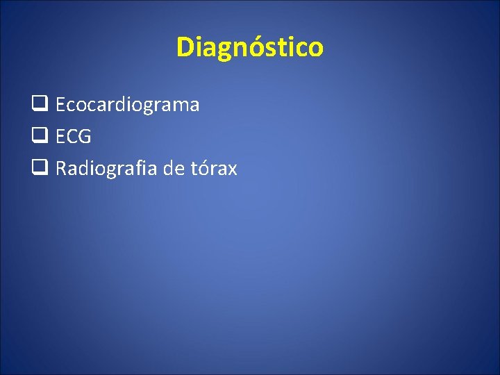 Diagnóstico q Ecocardiograma q ECG q Radiografia de tórax 