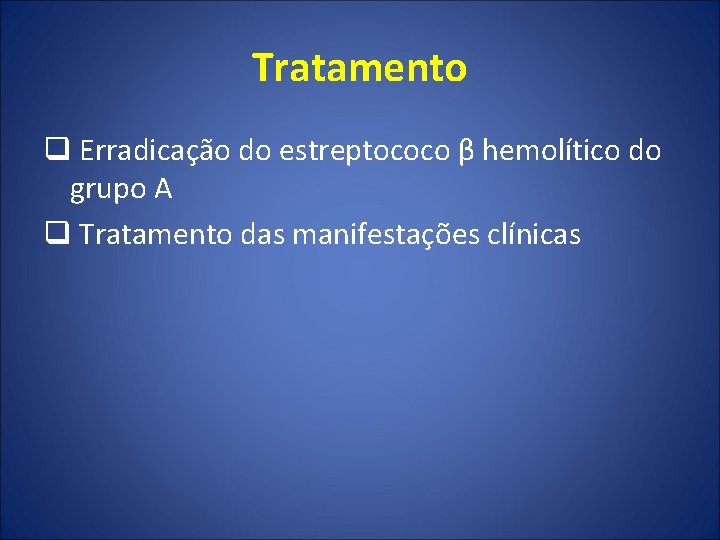 Tratamento q Erradicação do estreptococo β hemolítico do grupo A q Tratamento das manifestações