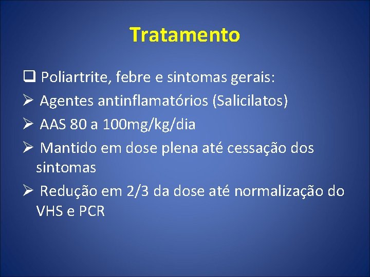 Tratamento q Poliartrite, febre e sintomas gerais: Ø Agentes antinflamatórios (Salicilatos) Ø AAS 80