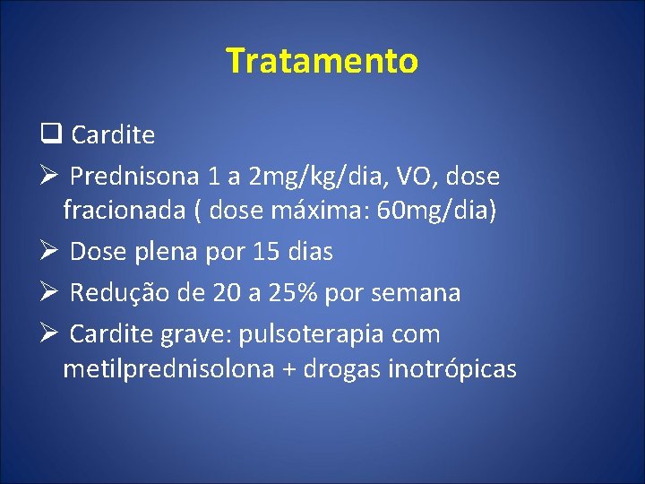 Tratamento q Cardite Ø Prednisona 1 a 2 mg/kg/dia, VO, dose fracionada ( dose