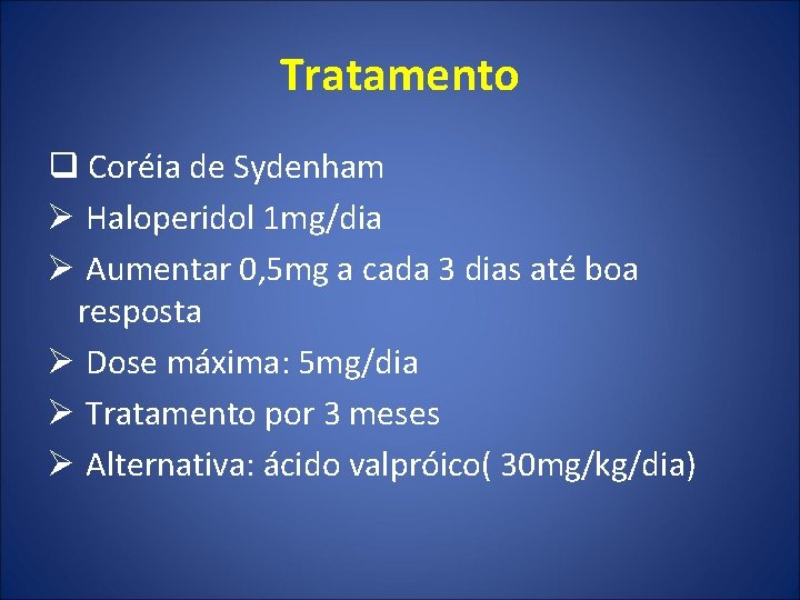Tratamento q Coréia de Sydenham Ø Haloperidol 1 mg/dia Ø Aumentar 0, 5 mg