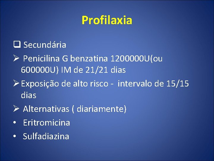 Profilaxia q Secundária Ø Penicilina G benzatina 1200000 U(ou 600000 U) IM de 21/21