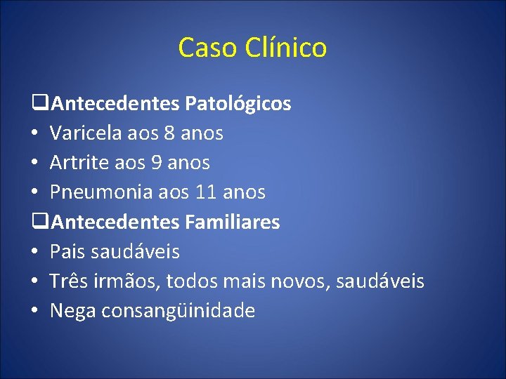 Caso Clínico q. Antecedentes Patológicos • Varicela aos 8 anos • Artrite aos 9