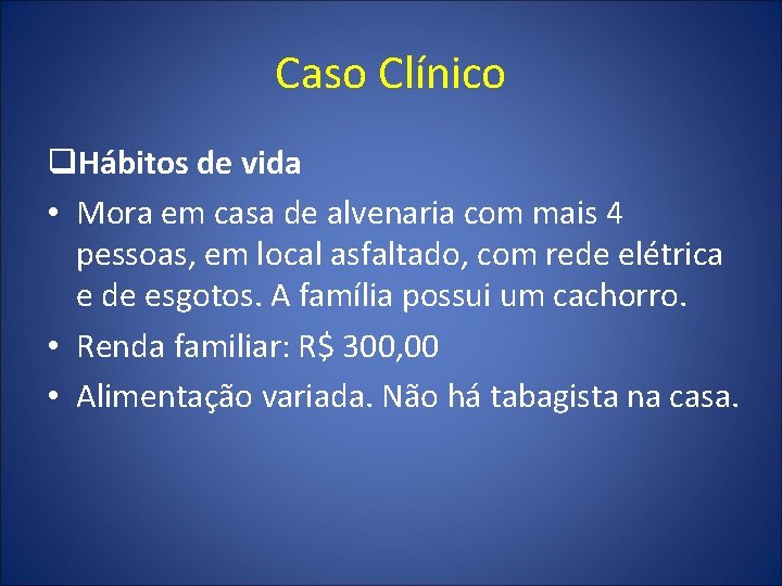 Caso Clínico q. Hábitos de vida • Mora em casa de alvenaria com mais