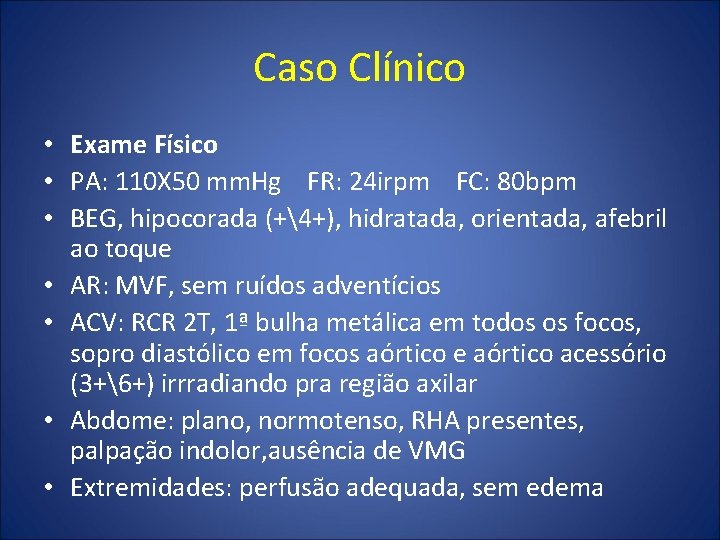 Caso Clínico • Exame Físico • PA: 110 X 50 mm. Hg FR: 24