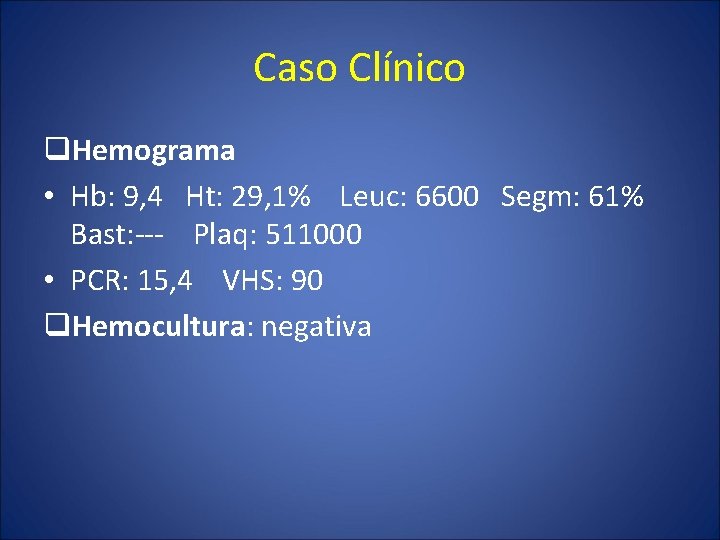 Caso Clínico q. Hemograma • Hb: 9, 4 Ht: 29, 1% Leuc: 6600 Segm: