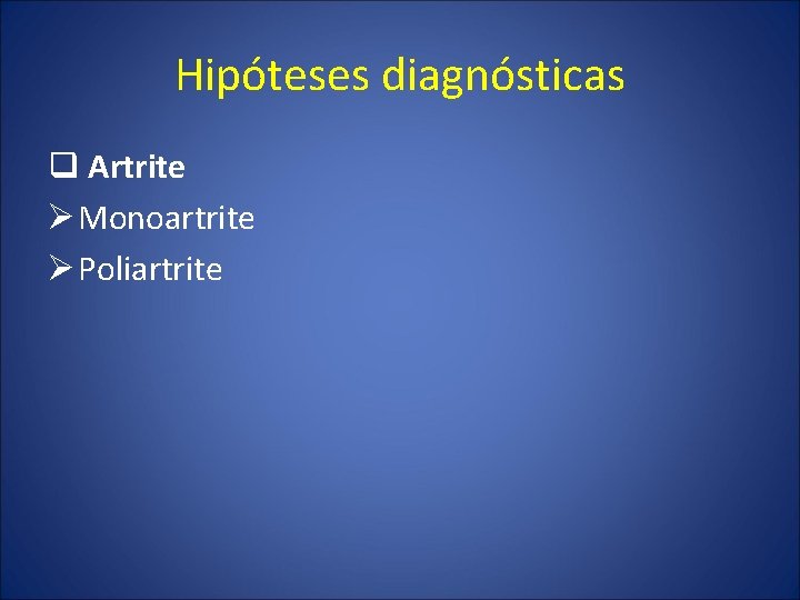 Hipóteses diagnósticas q Artrite Ø Monoartrite Ø Poliartrite 