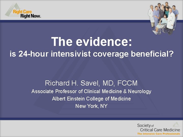 The evidence: is 24 -hour intensivist coverage beneficial? Richard H. Savel, MD, FCCM Associate