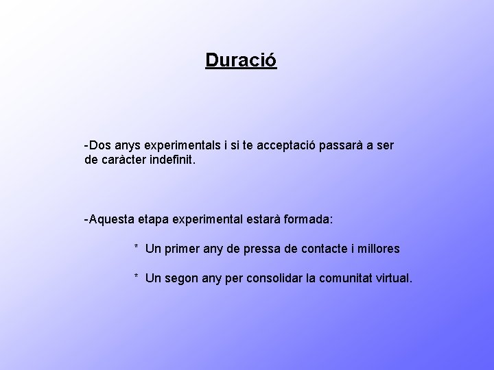 Duració -Dos anys experimentals i si te acceptació passarà a ser de caràcter indefinit.