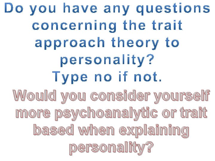 Would you consider yourself more psychoanalytic or trait based when explaining personality? 