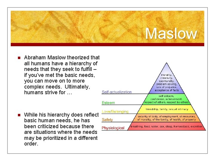 Maslow n Abraham Maslow theorized that all humans have a hierarchy of needs that