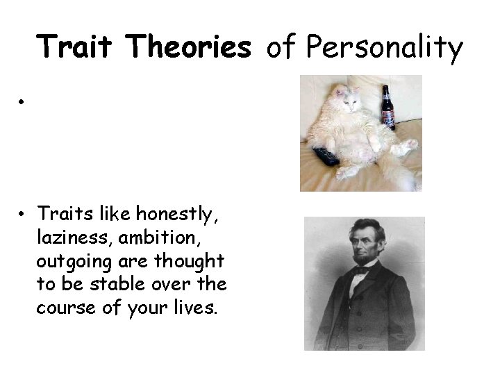 Trait Theories of Personality • • Traits like honestly, laziness, ambition, outgoing are thought