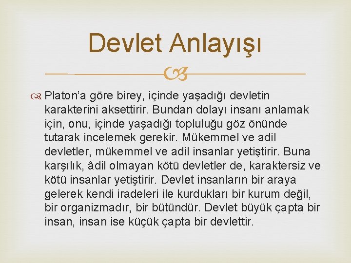 Devlet Anlayışı Platon’a göre birey, içinde yaşadığı devletin karakterini aksettirir. Bundan dolayı insanı anlamak