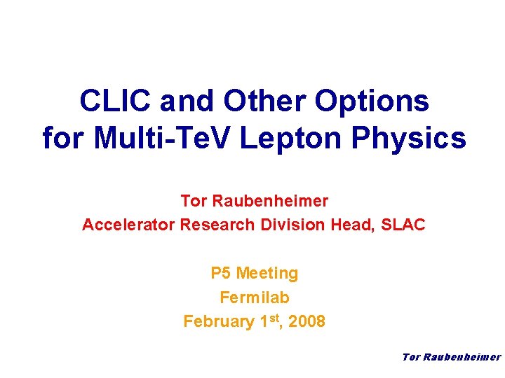 CLIC and Other Options for Multi-Te. V Lepton Physics Tor Raubenheimer Accelerator Research Division