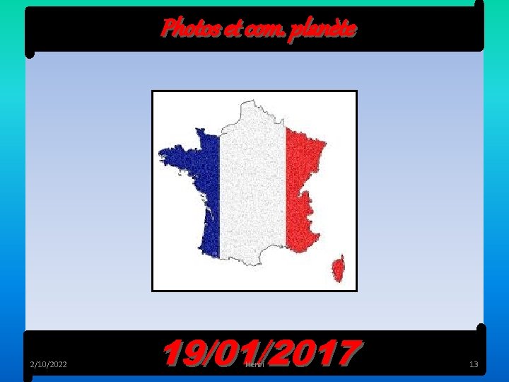 Photos et com. planète 2/10/2022 19/01/2017 Henri 13 