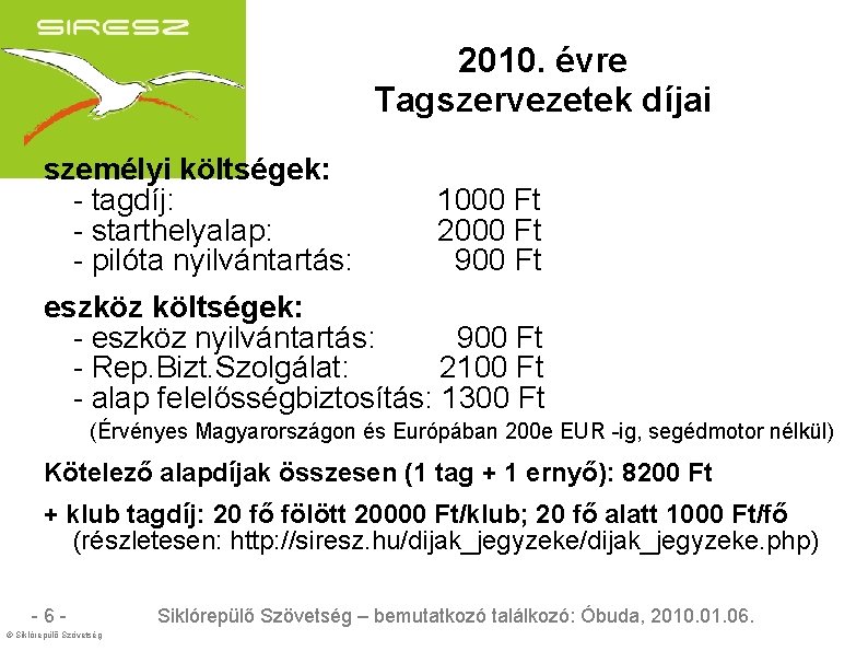 2010. évre Tagszervezetek díjai személyi költségek: - tagdíj: - starthelyalap: - pilóta nyilvántartás: 1000