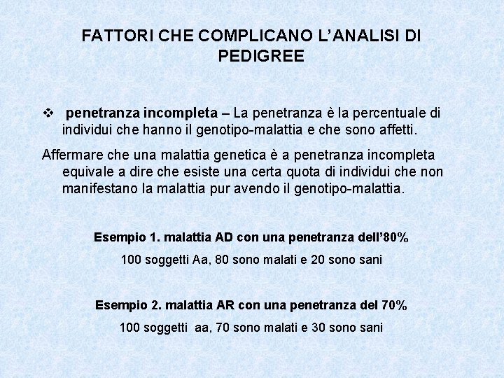 FATTORI CHE COMPLICANO L’ANALISI DI PEDIGREE v penetranza incompleta – La penetranza è la