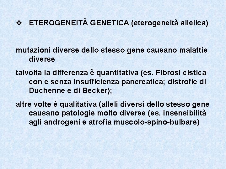 v ETEROGENEITÀ GENETICA (eterogeneità allelica) mutazioni diverse dello stesso gene causano malattie diverse talvolta