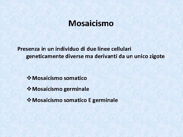 Mosaicismo Presenza in un individuo di due linee cellulari geneticamente diverse ma derivanti da