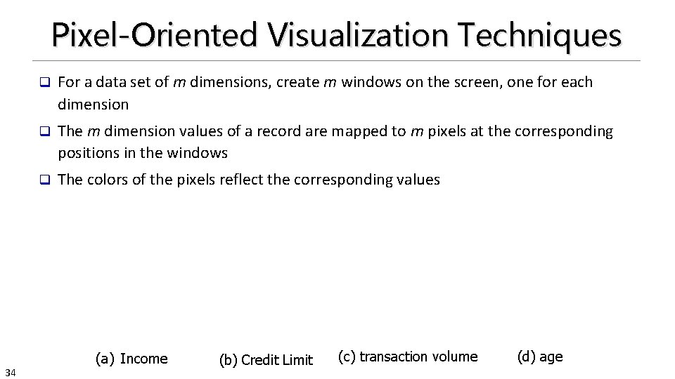 Pixel-Oriented Visualization Techniques 34 q For a data set of m dimensions, create m