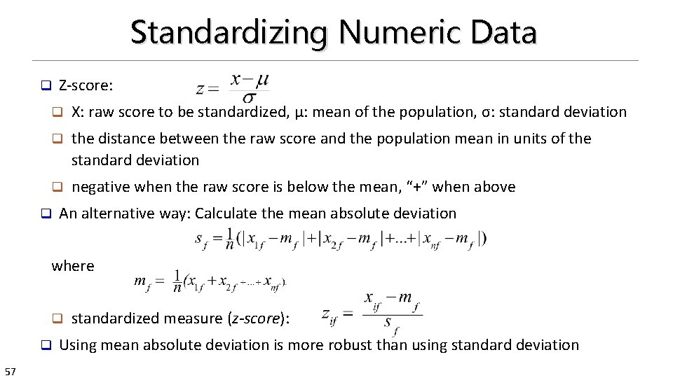 Standardizing Numeric Data q Z-score: q X: raw score to be standardized, μ: mean