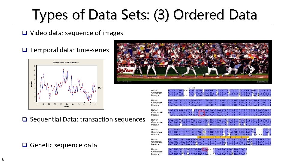 Types of Data Sets: (3) Ordered Data 6 q Video data: sequence of images