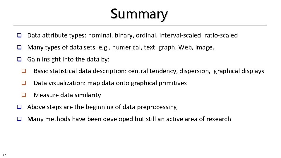 Summary 74 q Data attribute types: nominal, binary, ordinal, interval-scaled, ratio-scaled q Many types