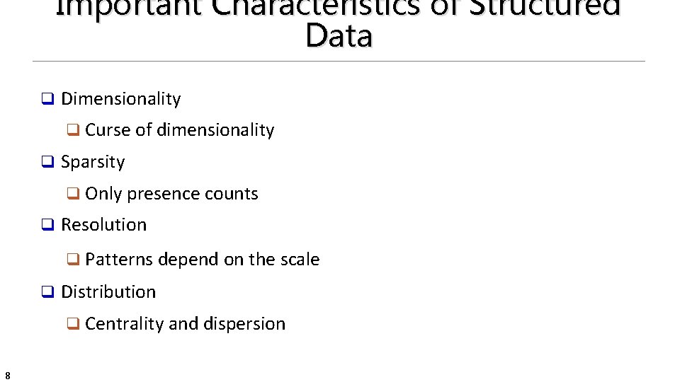 Important Characteristics of Structured Data q Dimensionality q Curse of dimensionality q Sparsity q