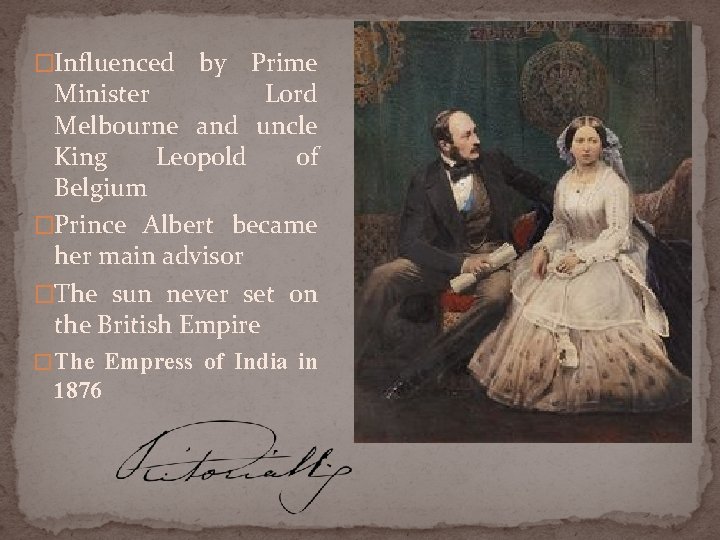 �Influenced by Prime Minister Lord Melbourne and uncle King Leopold of Belgium �Prince Albert