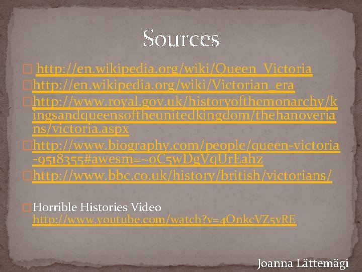 Sources � http: //en. wikipedia. org/wiki/Queen_Victoria �http: //en. wikipedia. org/wiki/Victorian_era �http: //www. royal. gov.