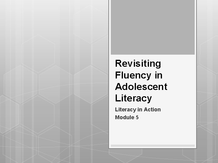 Revisiting Fluency in Adolescent Literacy in Action Module 5 Revisiting Fluency in Adolescent Literacy in Action Module 5