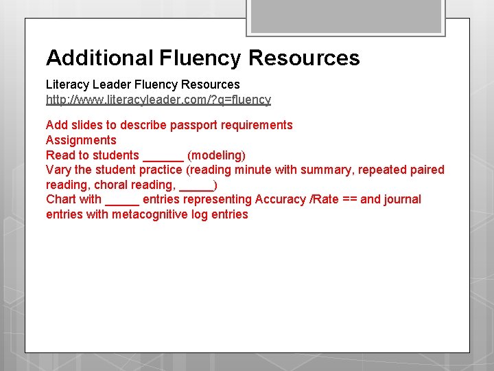 Additional Fluency Resources Literacy Leader Fluency Resources http: //www. literacyleader. com/? q=fluency Add slides Additional Fluency Resources Literacy Leader Fluency Resources http: //www. literacyleader. com/? q=fluency Add slides