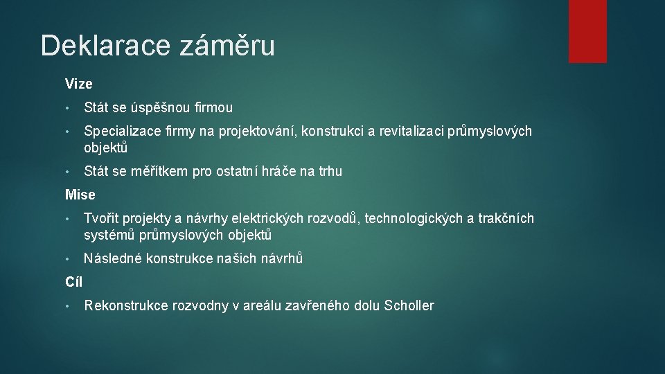 Deklarace záměru Vize • Stát se úspěšnou firmou • Specializace firmy na projektování, konstrukci