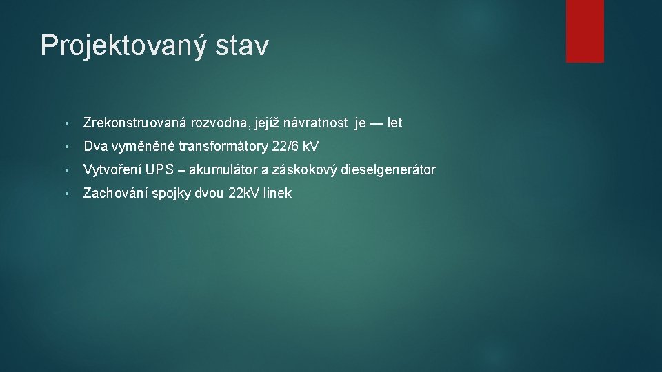 Projektovaný stav • Zrekonstruovaná rozvodna, jejíž návratnost je --- let • Dva vyměněné transformátory