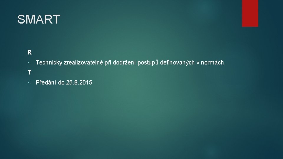 SMART R • Technicky zrealizovatelné při dodržení postupů definovaných v normách. T • Předání