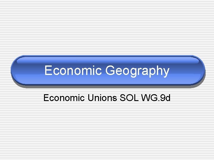 Economic Geography Economic Unions SOL WG. 9 d 