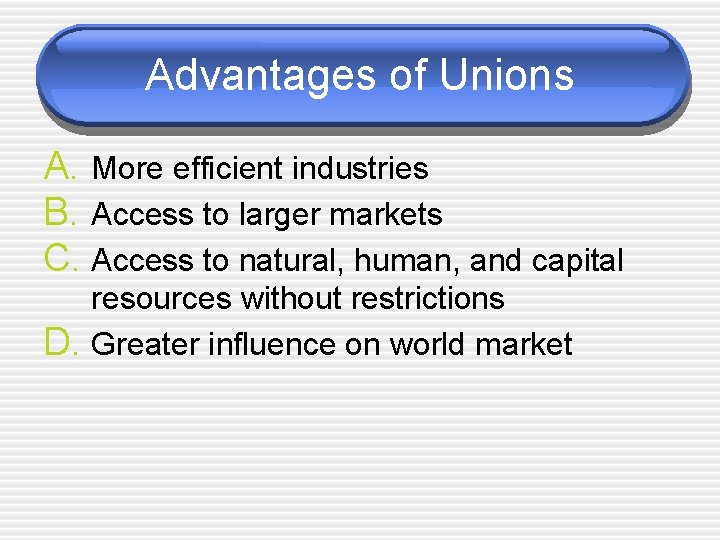 Advantages of Unions A. More efficient industries B. Access to larger markets C. Access