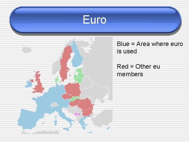 Euro Blue = Area where euro is used Red = Other eu members 