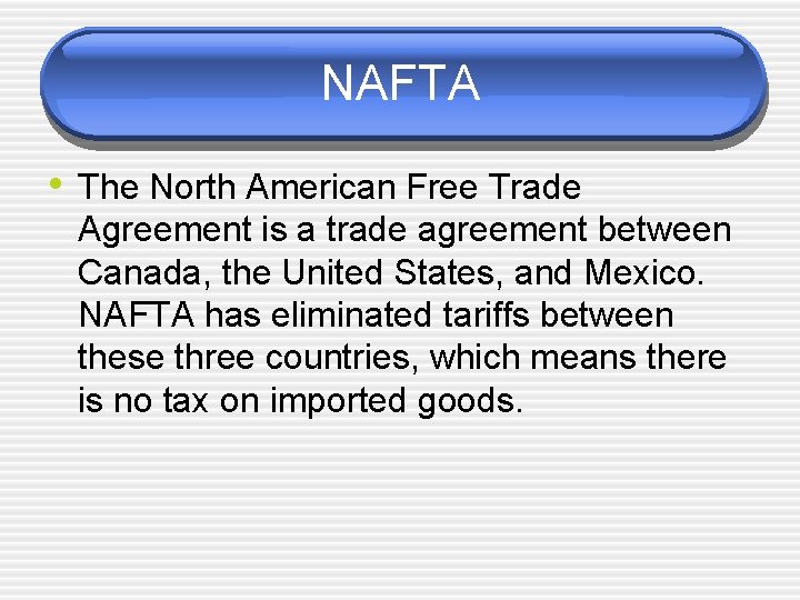 NAFTA • The North American Free Trade Agreement is a trade agreement between Canada,